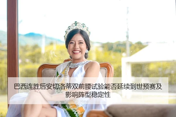 巴西连胜后安切洛蒂双前腰试验能否延续到世预赛及影响阵型稳定性 - jiuyou game