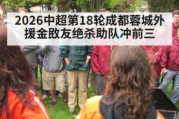 2026中超第18轮成都蓉城外援金敃友绝杀助队冲前三