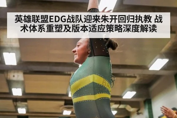 英雄联盟EDG战队迎来朱开回归执教 战术体系重塑及版本适应策略深度解读